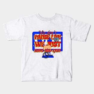 We don't pause life, we just save and quit groove Kids T-Shirt